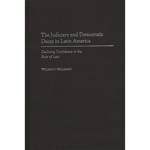 The Judiciary and Democratic Decay in Latin America: Declining Confidence in the Rule of Law