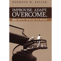 Improvise. Adapt. Overcome.: More Ideas for Advancing Your Business