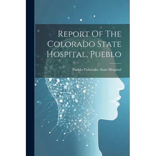 Report Of The Colorado State Hospital, Pueblo