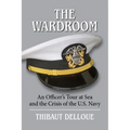The Wardroom: An Officer's Tour at Sea and the Crisis of the U.S. Navy