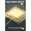 Make Money with AI: Your Guide to Unlocking Profits in the Age of Artificial Intelligence