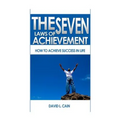 The Seven Laws of Achievement: How to achieve success in life