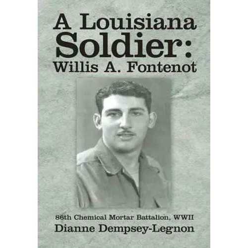 A Louisiana Soldier: Willis A. Fontenot: 86th Chemical Mortar Battalion, WWII