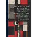 The American Negro As a Dependent, Defective and Delinquent