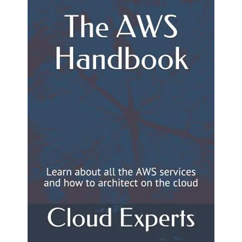 The AWS Handbook: Learn about all the AWS services and how to architect on the cloud