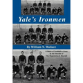 Yale's Ironmen: A Story of Football & Lives in the Decade of the Depression & Beyond