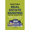 Profitable Real Estate Investing From Scratch: Where To Begin, How To Begin
