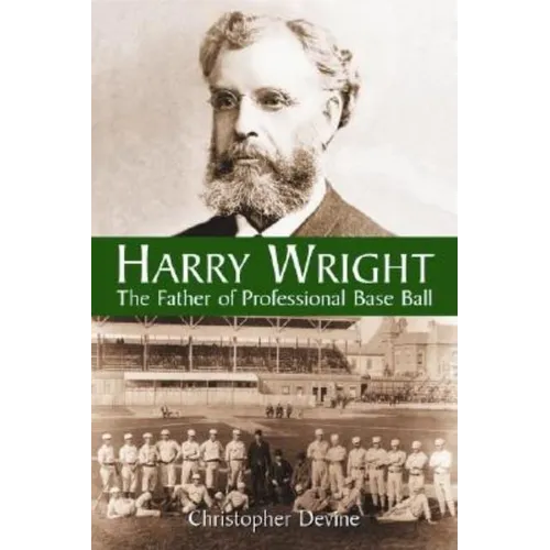 Harry Wright: The Father of Professional Base Ball