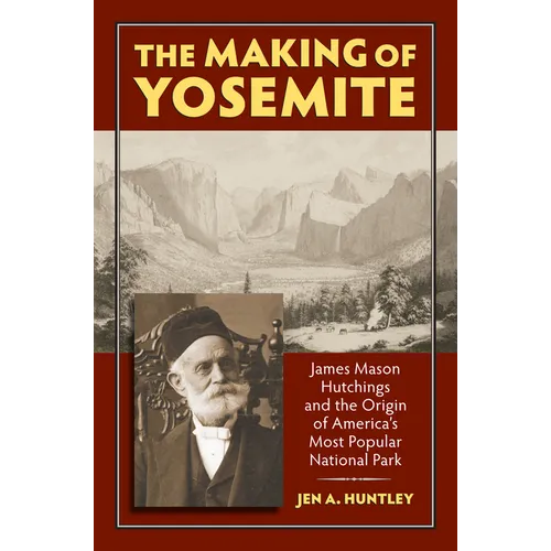 The Making of Yosemite: James Mason Hutchings and the Origin of America's Most Popular Park
