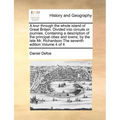 A Tour Through the Whole Island of Great Britain. Divided Into Circuits or Journies. Containing a Description of the Principal Cities and Towns, by th