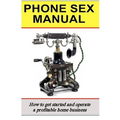 Phone Sex Manual: How To Get Started And Operate A Profitable Home Business