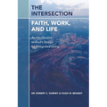 The Intersection: Faith, Work, and Life: An Introduction to God's Design for Integrated Living
