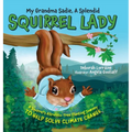 My Grandma Sadie, A Splendid Squirrel Lady: A Squirrel's Altruistic Tree Planting Journey to Help Solve Climate Change