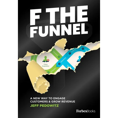 F the Funnel: A New Way to Engage Customers & Grow Revenue