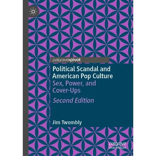 Political Scandal and American Pop Culture: Sex, Power, and Cover-Ups
