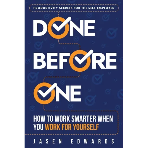 Done Before One: How To Work Smarter When You Work For Yourself