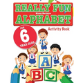 Really Fun Alphabet For 6 Year Olds: A fun & educational alphabet activity book for six year old children