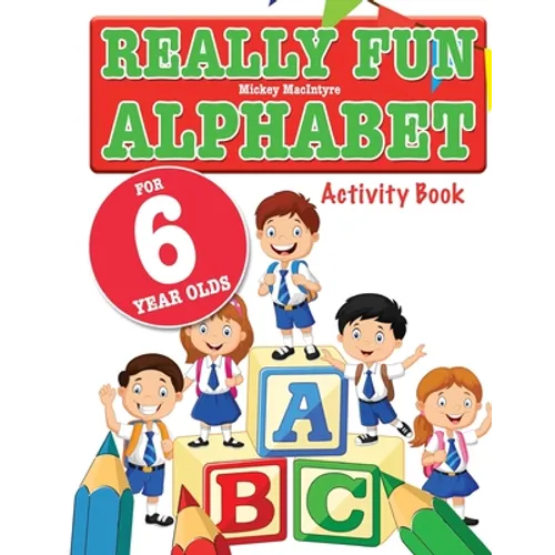 Really Fun Alphabet For 6 Year Olds: A fun & educational alphabet activity book for six year old children