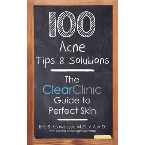 100 Acne Tips & Solutions: The Clear Clinic Guide to Perfect Skin