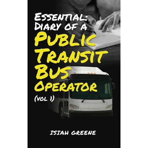 Essential: Diary of a Public Transit Bus Operator - Volume 1