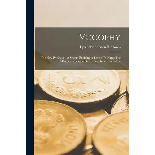 Vocophy: The New Profession. A System Enabling A Person To Name The Calling Or Vocation One Is Best Suited To Follow