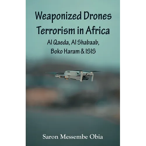 Weaponized Drones Terrorism in Africa: Al Qaeda, Al Shabaab, Boko Haram and ISIS