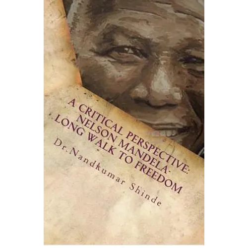 A Critical Perspective: Nelson Mandela-Long Walk to Freedom: Autobiography of Nelson Mandela
