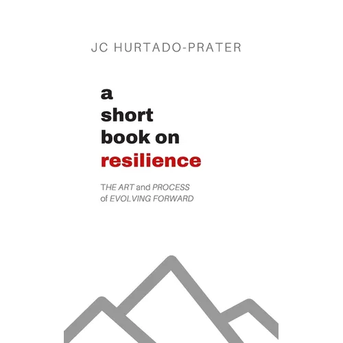 A Short Book on Resilience: The Art and Process of Evolving Forward