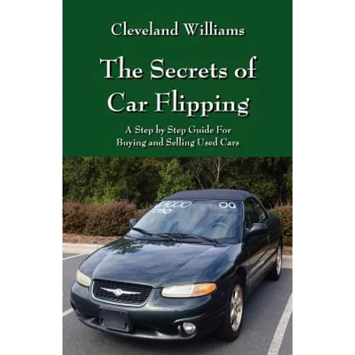 The Secrets of Car Flipping: A Step by Step Guide For Buying and Selling Used Cars