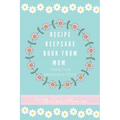 Recipe Keepsake Book From Mum: Create Your Own Recipe Book