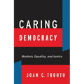 Caring Democracy: Markets, Equality, and Justice