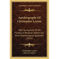 Autobiography Of Christopher Layton: With An Account Of His Funeral, A Personal Sketch, Etc. And A Genealogical Appendix (1911)