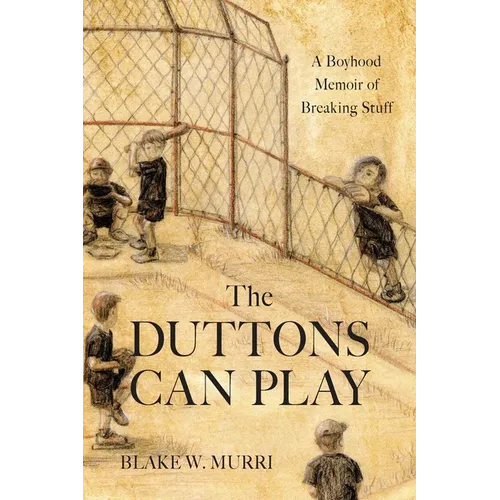 The Duttons Can Play: A Boyhood Memoir of Breaking Stuff