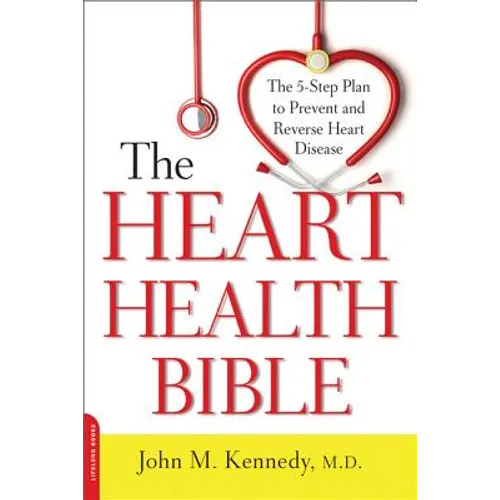 Heart Health Bible: The 5-Step Plan to Prevent and Reverse Heart Disease