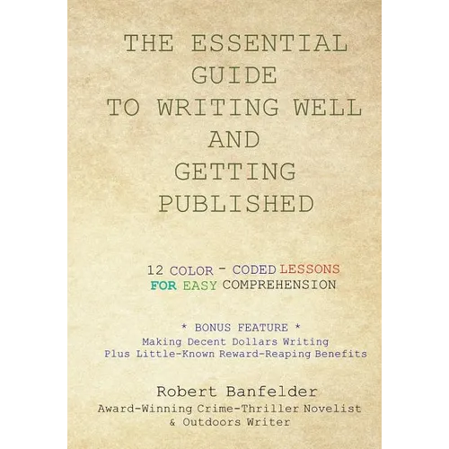The Essential Guide to Writing Well and Getting Published: Bonus Feature Making Decent Dollars Writing Plus Little-Known Reward-Reaping Benefits