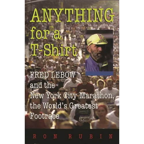 Anything for a T-Shirt: Fred LeBow and the New York City Marathon, the World's Greatest Footrace