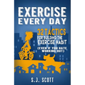 Exercise Every Day: 32 Tactics for Building the Exercise Habit