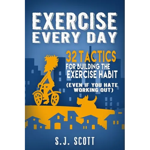 Exercise Every Day: 32 Tactics for Building the Exercise Habit