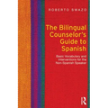 The Bilingual Counselor's Guide to Spanish: Basic Vocabulary and Interventions for the Non-Spanish Speaker