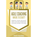 Agile Coaching: Where to Start?: Role Introduction and Basic Framework to get you going