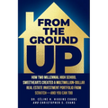 From the Ground Up: How Two Millennial High School Sweethearts Created a Multimillion-Dollar Real Estate Investment Portfolio from Scratch-and You Can