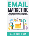 Email Marketing: Build a Massive Mailing List, Captivate and Engage Your Audience and Generate More Sales With Best Practices for Business Success