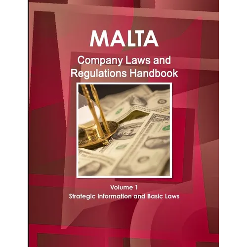 Malta Company Laws and Regulations Handbook Volume 1 Strategic Information and Basic Laws