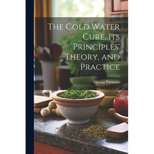 The Cold Water Cure, Its Principles' Theory, and Practice