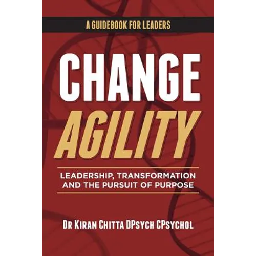 Change Agility: Leadership, Transformation and the Pursuit of Purpose