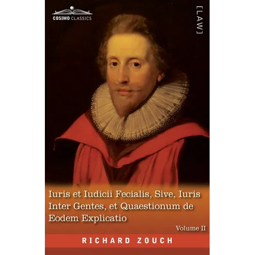 Iuris et Iudicii Fecialis, Sive, Iuris Inter Gentes, et Quaestionum de Eodem Explicatio, Volume II: The English Translation - An Exposition of Fecial