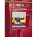 Philippines Energy Policy, Laws and Regulations Handbook Volume 1 Strategic Information and Basic Laws
