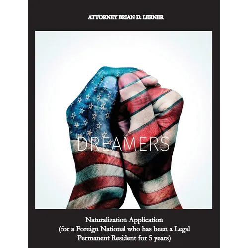 Naturalization Application (for a Foreign National who has been a Legal Permanent Resident for 5 years): Becoming a U.S. Citizen through Naturalizatio