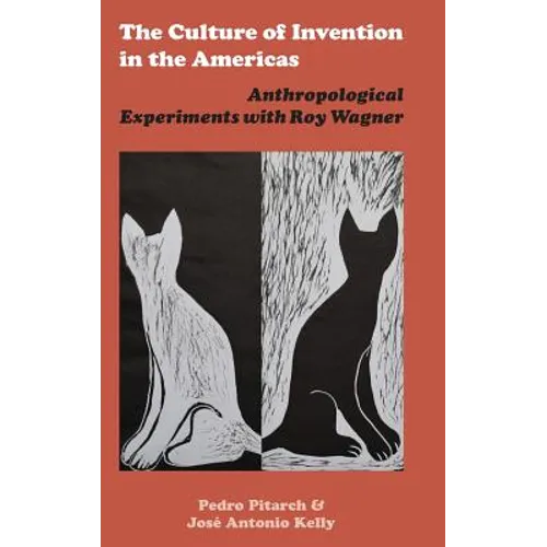 The Culture of Invention in the Americas: Anthropological Experiments with Roy Wagner