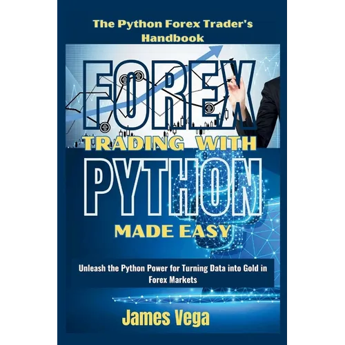 Forex Trading With Python Made Easy (The Python Forex Trader's Handbook): Unleash the Python Power for Turning Data into Gold in Forex Markets